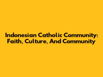 Indonesian Catholic Community: Faith, Culture, And Community