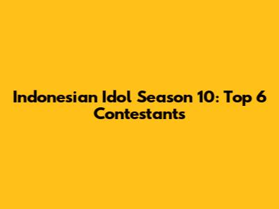 Indonesian Idol Season 10: Top 6 Contestants