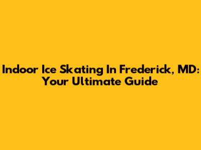 Indoor Ice Skating In Frederick, MD: Your Ultimate Guide