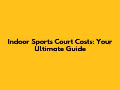 Indoor Sports Court Costs: Your Ultimate Guide