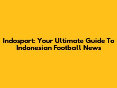 Indosport: Your Ultimate Guide To Indonesian Football News