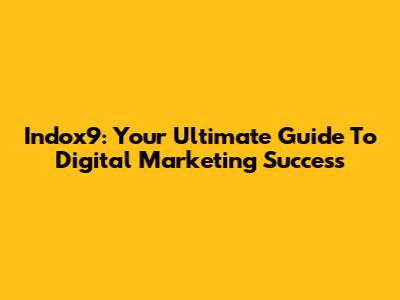 Indox9: Your Ultimate Guide To Digital Marketing Success