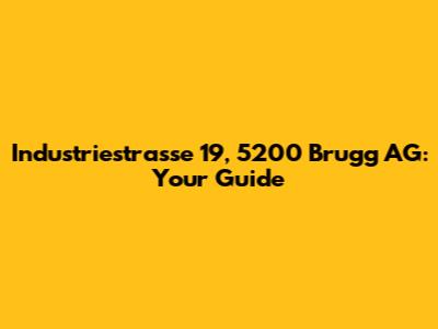 Industriestrasse 19, 5200 Brugg AG: Your Guide