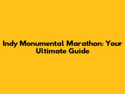 Indy Monumental Marathon: Your Ultimate Guide