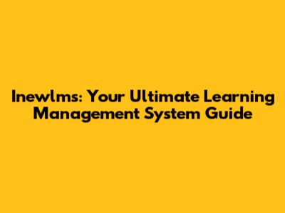 Inewlms: Your Ultimate Learning Management System Guide