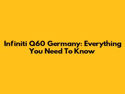 Infiniti Q60 Germany: Everything You Need To Know