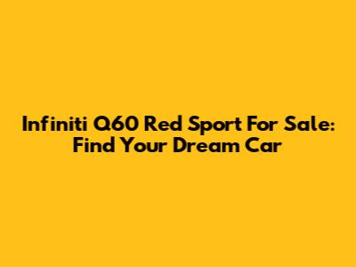 Infiniti Q60 Red Sport For Sale: Find Your Dream Car