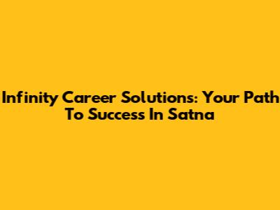 Infinity Career Solutions: Your Path To Success In Satna