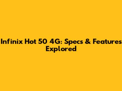 Infinix Hot 50 4G: Specs & Features Explored