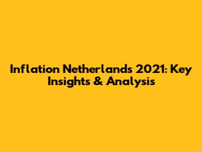Inflation Netherlands 2021: Key Insights & Analysis