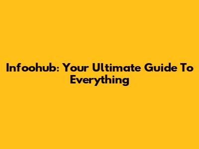 Infoohub: Your Ultimate Guide To Everything