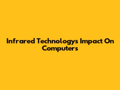 Infrared Technology's Impact On Computers