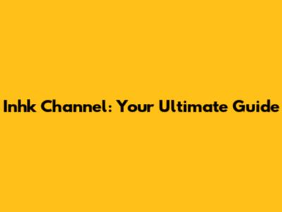 Inhk Channel: Your Ultimate Guide