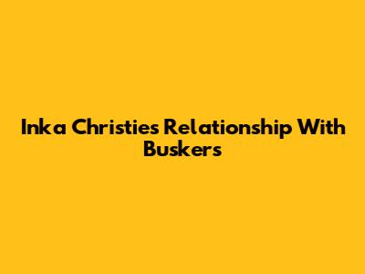 Inka Christie's Relationship With Buskers
