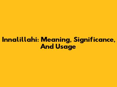 Innalillahi: Meaning, Significance, And Usage