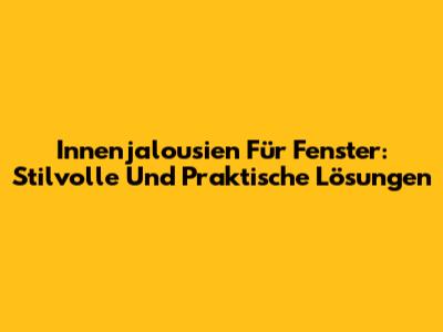 Innenjalousien Für Fenster: Stilvolle Und Praktische Lösungen