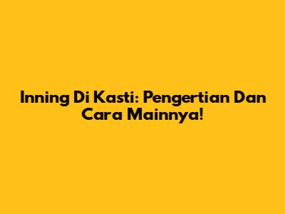 Inning Di Kasti: Pengertian Dan Cara Mainnya!