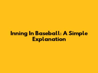 Inning In Baseball: A Simple Explanation