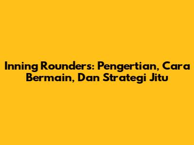 Inning Rounders: Pengertian, Cara Bermain, Dan Strategi Jitu