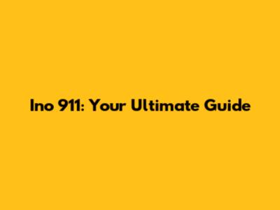 Ino 911: Your Ultimate Guide