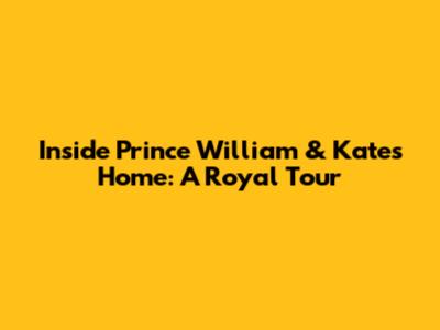 Inside Prince William & Kate's Home: A Royal Tour