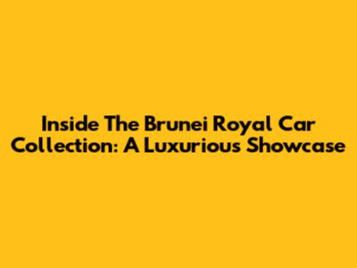 Inside The Brunei Royal Car Collection: A Luxurious Showcase