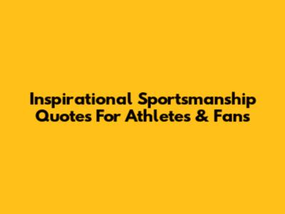 Inspirational Sportsmanship Quotes For Athletes & Fans