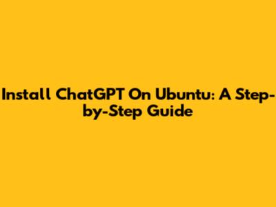 Install ChatGPT On Ubuntu: A Step-by-Step Guide