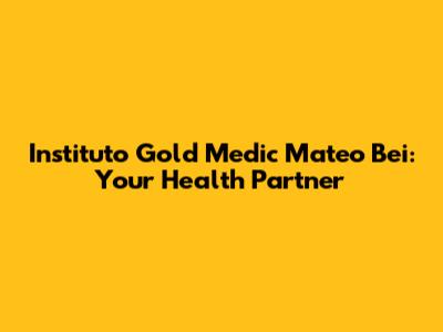 Instituto Gold Medic Mateo Bei: Your Health Partner