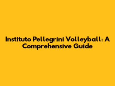 Instituto Pellegrini Volleyball: A Comprehensive Guide