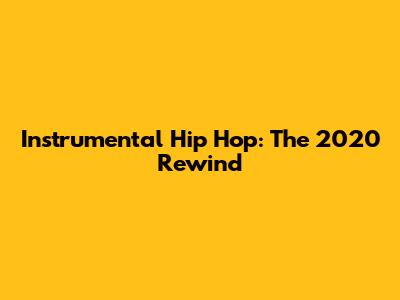 Instrumental Hip Hop: The 2020 Rewind