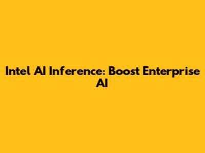 Intel AI Inference: Boost Enterprise AI