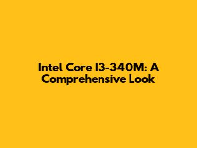 Intel Core I3-340M: A Comprehensive Look
