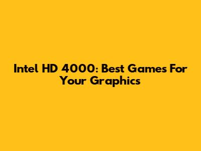 Intel HD 4000: Best Games For Your Graphics