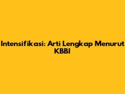 Intensifikasi: Arti Lengkap Menurut KBBI
