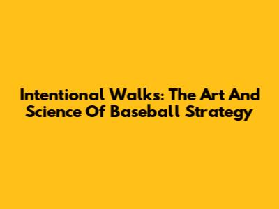 Intentional Walks: The Art And Science Of Baseball Strategy