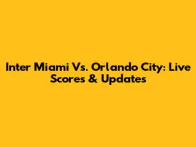 Inter Miami Vs. Orlando City: Live Scores & Updates