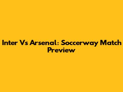Inter Vs Arsenal: Soccerway Match Preview