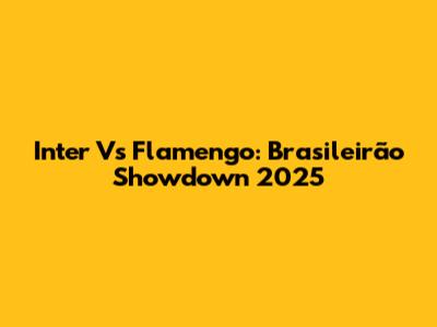Inter Vs Flamengo: Brasileirão Showdown 2025