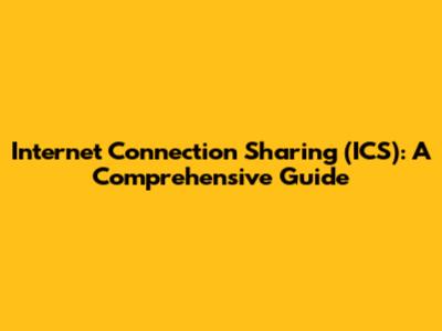 Internet Connection Sharing (ICS): A Comprehensive Guide