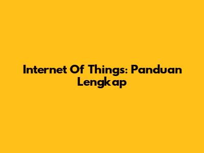 Internet Of Things: Panduan Lengkap