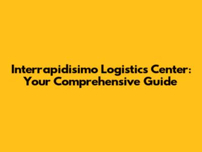 Interrapidisimo Logistics Center: Your Comprehensive Guide