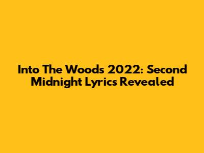 Into The Woods 2022: "Second Midnight" Lyrics Revealed