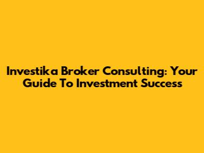 Investika Broker Consulting: Your Guide To Investment Success