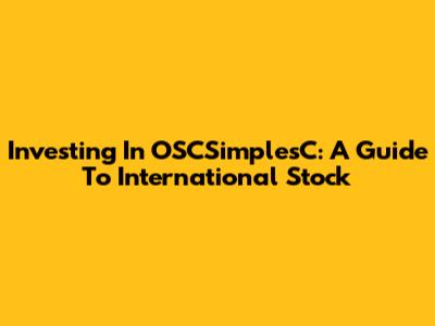 Investing In OSCSimplesC: A Guide To International Stock