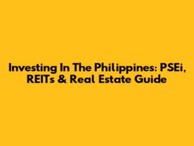 Investing In The Philippines: PSEi, REITs & Real Estate Guide