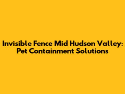 Invisible Fence Mid Hudson Valley: Pet Containment Solutions