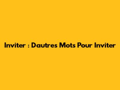 Inviter : D'autres Mots Pour Inviter