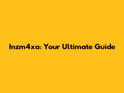 Inzm4xa: Your Ultimate Guide