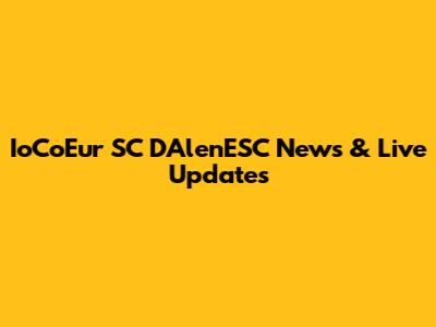 IoCoEur SC D'AlenESC News & Live Updates